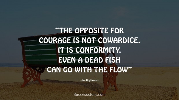 the opposite for courage is not cowardice, it is conformity
